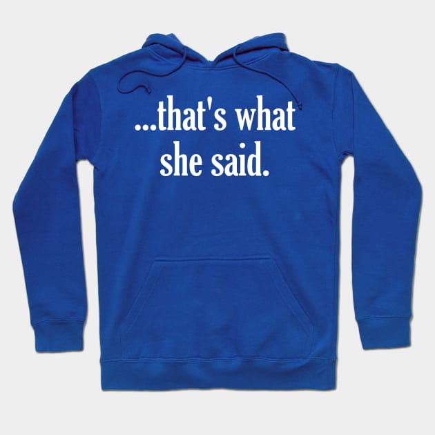 That's What She Said - The Office Michael Scott Tribute Hoodie by darklordpug